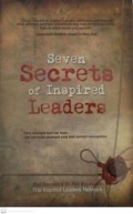 Seven secrets of inspired leaders : cara mencapai hasil luar biasa oleh pemimpin pemimpin yang telah berhasil mencapainya