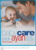 Baby Care : Buku perawatan bayi dan batita yang dikhususkan untuk para ayah