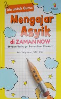 Ide Untuk Guru : Mengajar Asyik di Zaman Now dengan Berbagai Permainan Edukatif