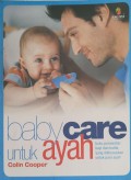 Baby care untuk ayah : buku perawatan bayi dan batita yang dikhususkan untuk para ayah