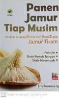 Panen jamur tiap musim : Panduan lengkap bisnis dan budi daya jamur tiram