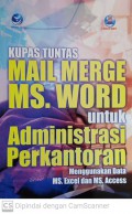 Kupas tuntas mail merge ms word untuk administrasi perkantoran : menggunakan data ms excel dan ms access