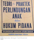 Teori dan praktek perlidungan anak dalam hukum pidana dilengkapi dengan studi kasus