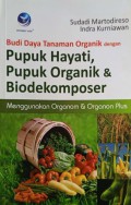 Budi daya tanaman organik dengan pupuk hayati, pupuk organik dan biodekomposer : menggunakan organom dan organon plus