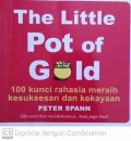 The little pot of gold : 100 kunci rahasia meraih kesuksesan dan kekayaaan